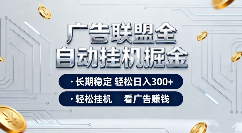 广告联盟全自动掘金，长期稳定轻松日入3张+，轻松挂G看广告賺米【揭秘】-小目标云网创
