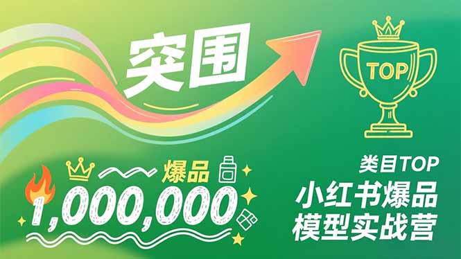小红书爆品模型实战营,从新品突围到成为类目TOP,可复制路径,打造多个营收百万级爆品-小目标云网创