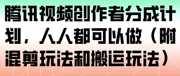 腾讯视频创作者分成计划，人人都可以做(附混剪玩法和搬运玩法)-小目标云网创