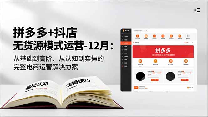 拼多多+抖店无货源模式运营-12月：从基础到高阶、从认知到实操的完整电商运营解决方案-小目标云网创