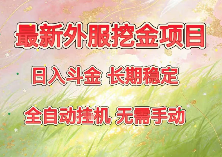 最新外服挖金项目，日入斗金，项目长期稳定，可放大操作，全自动运行，无需手动【揭秘】-小目标云网创