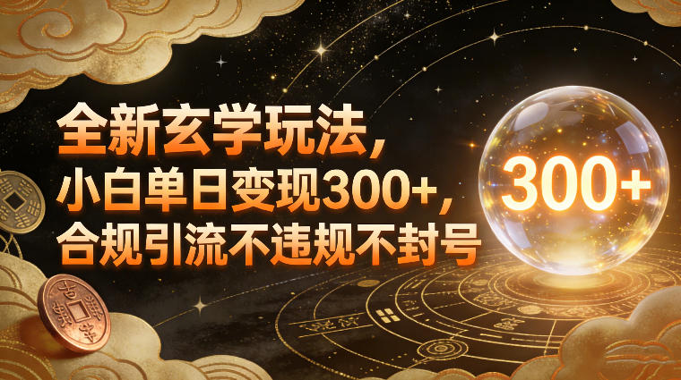 全新玄学玩法，小白单日变现3张+，合规引流不违规不封号-小目标云网创