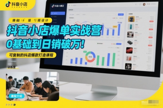 抖音小店爆单实战营，0基础到日销破万，可复制的抖店爆款打造课程-小目标云网创